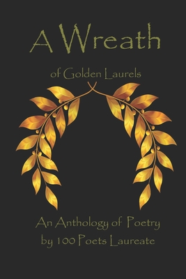 A Wreath of Golden Laurels: An Anthology of Poetry by 100 Poets Laureate - Wagner, James P