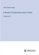 A Wreath of Virginia Bay Leaves; Poems: in large print