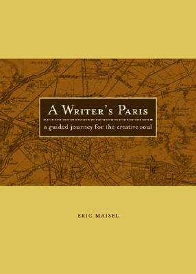 A Writer's Paris: A Guided Journey for the Creative Soul - Maisel Ph D, Eric