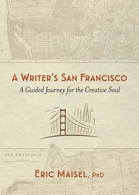 A Writer's San Francisco: A Guided Journey for the Creative Soul - Maisel, Eric, PhD