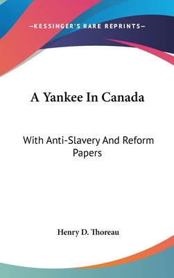 A Yankee In Canada: With Anti-Slavery And Reform Papers - Thoreau, Henry D