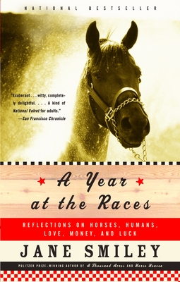 A Year at the Races: Reflections on Horses, Humans, Love, Money, and Luck - Smiley, Jane