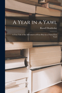 A Year in a Yawl: A True Tale of the Adventures of Four Boys in a Thirty-Foot Yawl