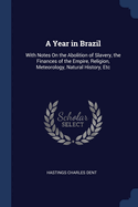 A Year in Brazil: With Notes On the Abolition of Slavery, the Finances of the Empire, Religion, Meteorology, Natural History, Etc