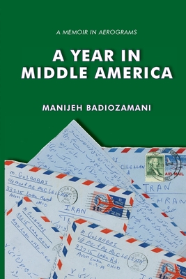 A Year in Middle America: a memoir in aerograms - Badiozamani, Manijeh