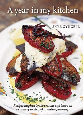 A Year in My Kitchen: Recipes Inspired by the Seasons and Based on a Culinary Toolbox of Inventive Flavorings - Gyngell, Skye