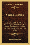 A Year In Tasmania: Including Some Months' Residence In The Capital, With A Descriptive Tour Through The Island, From Macquarie Harbor To Circular Head (1854)
