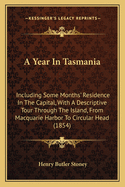 A Year in Tasmania: Including Some Months' Residence in the Capital, with a Descriptive Tour Through the Island, from Macquarie Harbor to Circular Head (1854)