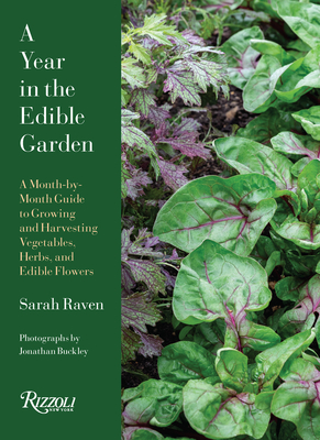 A Year in the Edible Garden: A Month-By-Month Guide to Growing and Harvesting Vegetables, Herbs, and Edible Flowers - Raven, Sarah