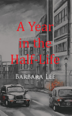 A Year in the Half-Life - Lee, Barbara