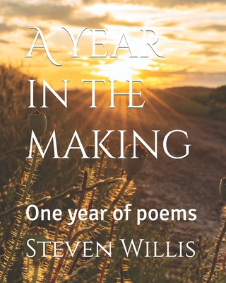 A Year in the making: One year of poems - Willis, Steven