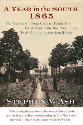 A Year in the South: 1865: The True Story of Four Ordinary People Who Lived Through the Most Tumultuous Twelve Months in American History - Ash, Stephen V