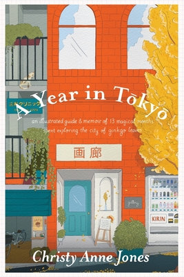 A Year in Tokyo: An Illustrated Guide and Memoir - Jones, Christy Anne
