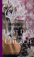 A Year of Celebration: Experiencing God Through the Feast Days of the Church - Mitchell, Patricia (Editor)