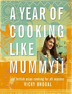 A Year of Cooking Like Mummyji: Real British Asian Cooking for All Seasons
