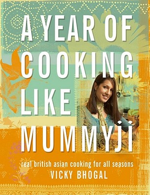 A Year of Cooking Like Mummyji: Real British Asian Cooking for All Seasons - Bhogal, Vicky, and Piddington, Juliet (Photographer)
