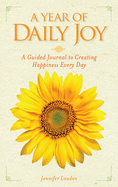 A Year of Daily Joy: A Guided Journal to Creating Happiness Every Day