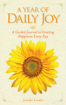 A Year of Daily Joy: A Guided Journal to Creating Happiness Every Day - Louden, Jennifer