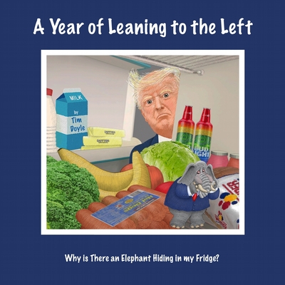 A Year of Leaning to the Left: Why Is There an Elephant Hiding in My Fridge? - Doyle, Tim