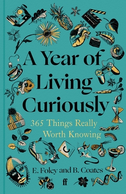 A Year of Living Curiously: 365 Things Really Worth Knowing - Coates, Beth, and Foley, Elizabeth