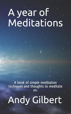 A year of Meditations: A book of simple meditation techiques and thoughts to meditate on. - Gilbert, Andy