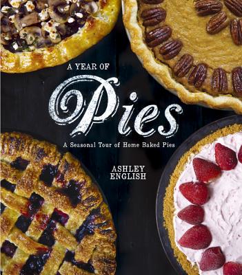 A Year of Pies: A Seasonal Tour of Home Baked Pies - English, Ashley