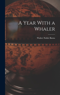 A Year With a Whaler - Burns, Walter Noble