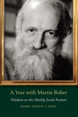 A Year with Martin Buber: Wisdom on the Weekly Torah Portion - Ross, Dennis S