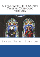 A Year with the Saints Twelve Catholic Virtues: Large Print Edition