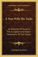 A Year with the Turks or Sketches of Travel in the European and Asiatic Dominions of the Sultan