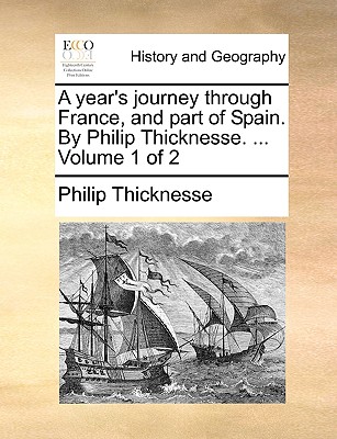 A Year's Journey Through France, and Part of Spain. by Philip Thicknesse. ... Volume 1 of 2 - Thicknesse, Philip