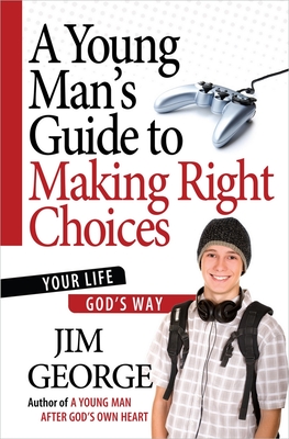 A Young Man's Guide to Making Right Choices: Your Life God's Way - George, Jim