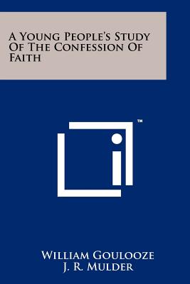 A Young People's Study of the Confession of Faith - Goulooze, William, and Mulder, J R (Introduction by)