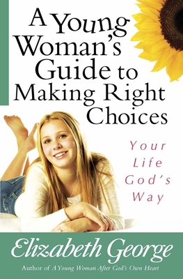 A Young Woman's Guide to Making Right Choices: Your Life God's Way - George, Elizabeth