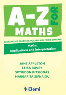 A-Z for Maths: Applications and Interpretation: Glossary of academic vocabulary for IB Diploma