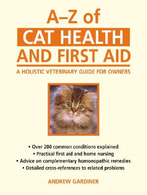A-Z of Cat Health and First Aid: A Holistic Veterinary Guide for Owners - Gardiner, Andrew