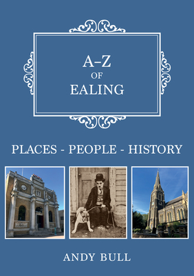 A-Z of Ealing: Places-People-History - Bull, Andy