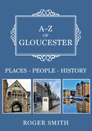 A-Z of Gloucester: Places-People-History