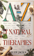 A-Z of Natural Therapies: A Compendium of Common Ailments and Their Natural Treatments - Jacka, Judy