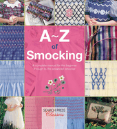 A-Z of Smocking: A Complete Manual for the Beginner Through to the Advanced Smocker