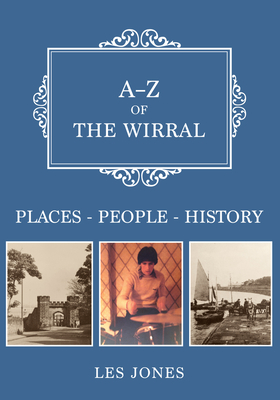 A-Z of the Wirral: Places-People-History - Jones, Les