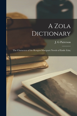 A Zola Dictionary; the Characters of the Rougon-Macquart Novels of Emile Zola; - Patterson, J G (Creator)