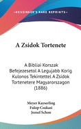 A Zsidok Tortenete: A Bibliai Korszak Befejezesetol a Legujabb Korig Kulonos Tekintettel a Zsidok Tortenetere Magyarorszagon (1886)