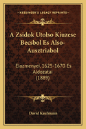 A Zsidok Utolso Kiuzese Becsbol Es Also-Ausztriabol: Elozmenyei, 1625-1670 Es Aldozatai (1889)