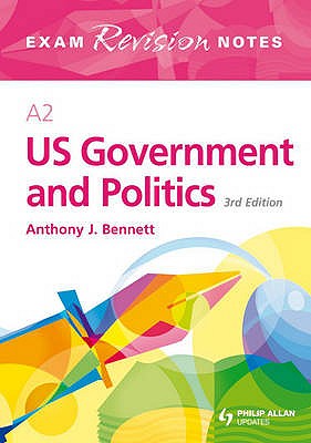 A2 US Government and Politics: Exam Revision Notes - Bennett, Anthony