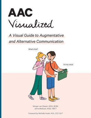 AAC Visualized: A Visual Guide to Augmentative and Alternative Communication - Van Diepen, Morgan M Ed Bcba, and Bedoyan, Janna, and Van Diepen, Boudewijn