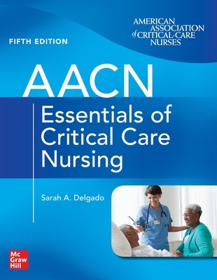 Aacn Essentials of Critical Care Nursing, Fifth Edition - Delgado, Sarah A