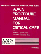 Aacn Procedure Manual for Critical Care - Boggs, Rochelle L (Editor), and Wooldridge-King, Maribeth (Editor), and American Association of Critical-Care Nurses