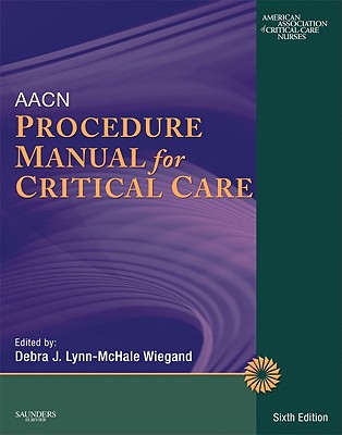 AACN Procedure Manual for Critical Care - American Association of Critical-Care Nr, and Wiegand, Debra L, PhD, RN, Ccrn, Faan (Editor)