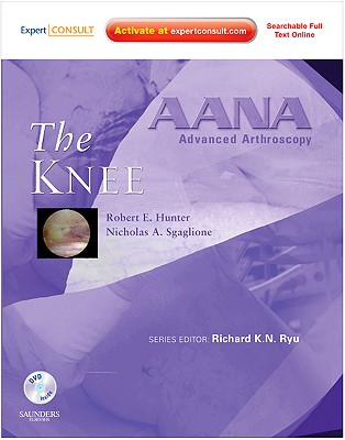 AANA Advanced Arthroscopy: The Knee: Expert Consult: Online, Print and DVD - Hunter, Robert E., and Sgaglione, Nicholas A., and Ryu, Richard K. N. (Series edited by)